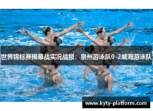 世界锦标赛揭幕战实况战报：泉州游泳队0-2威海游泳队