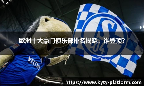 欧洲十大豪门俱乐部排名揭晓：谁登顶？